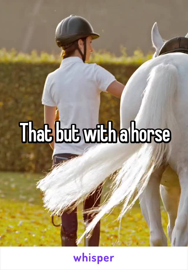 That but with a horse