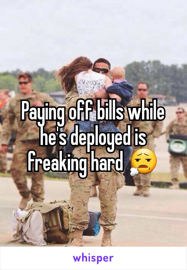 Paying off bills while he's deployed is freaking hard 😧