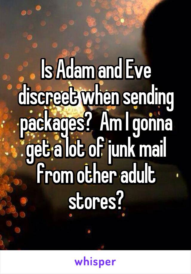 Is Adam and Eve discreet when sending packages?  Am I gonna get a lot of junk mail from other adult stores?