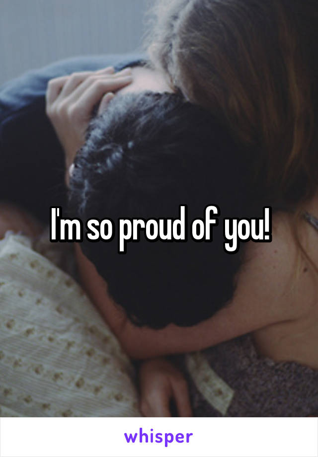 I'm so proud of you!