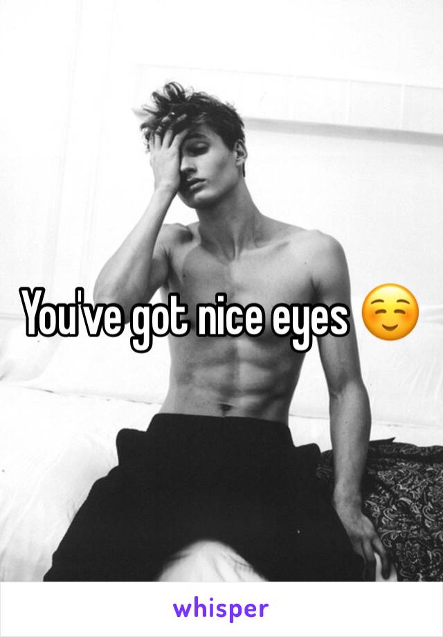 You've got nice eyes ☺️