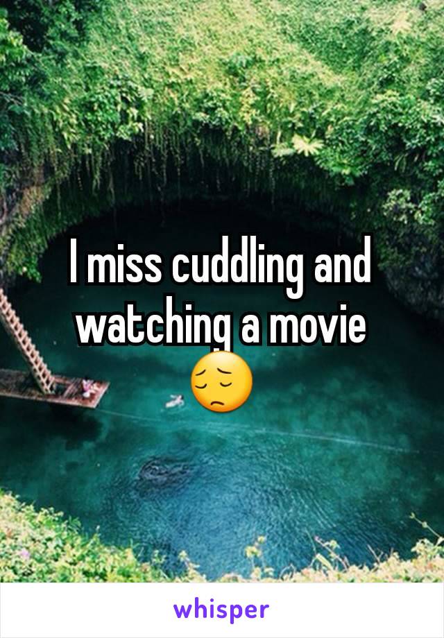 I miss cuddling and watching a movie
😔