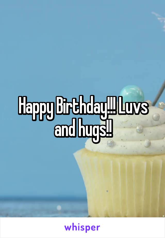 Happy Birthday!!! Luvs and hugs!!