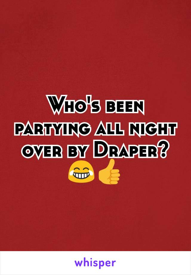 Who's been partying all night over by Draper?
😂👍