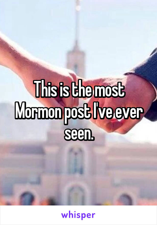 This is the most Mormon post I've ever seen.