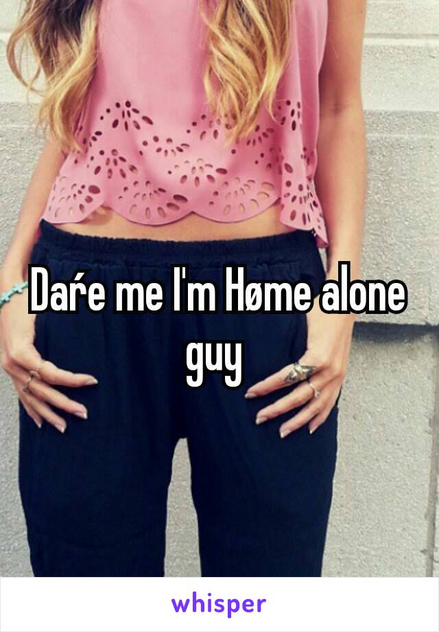 Daŕe me I'm Høme alone guy 