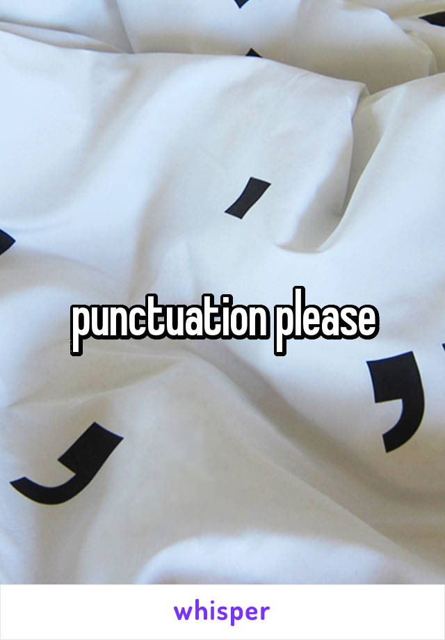 punctuation please