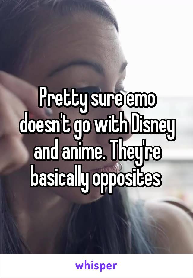 Pretty sure emo doesn't go with Disney and anime. They're basically opposites 