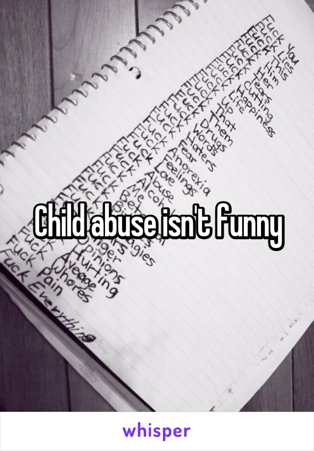 Child abuse isn't funny