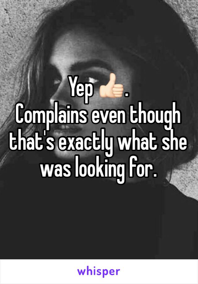 Yep 👍🏻. 
Complains even though that's exactly what she was looking for. 