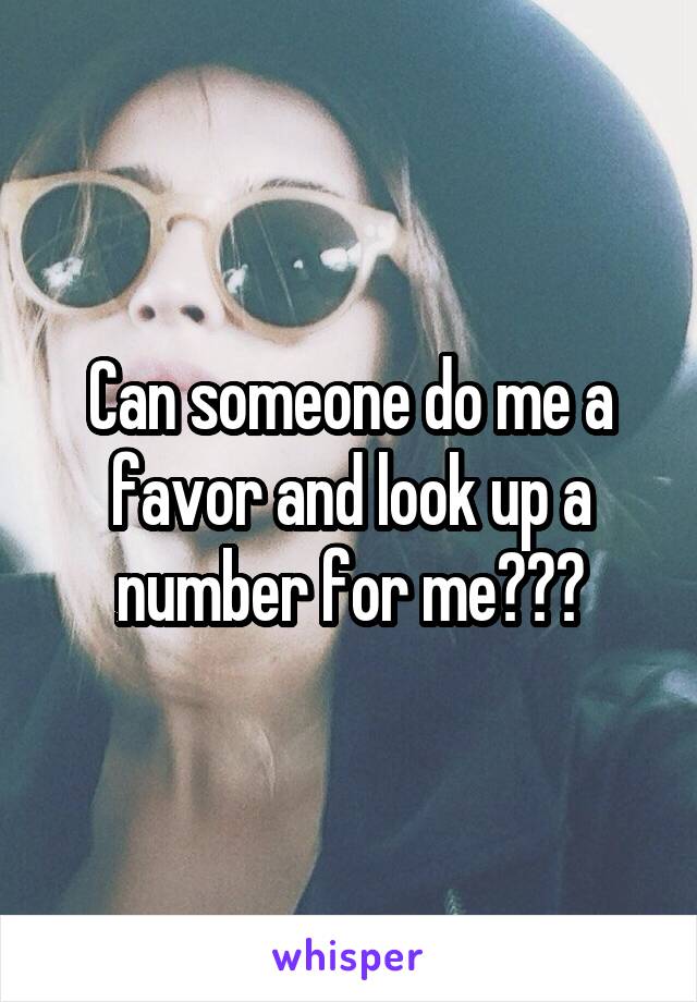 Can someone do me a favor and look up a number for me???