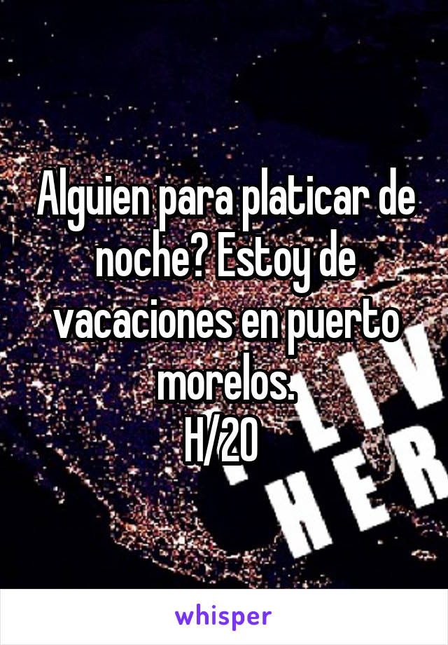 Alguien para platicar de noche? Estoy de vacaciones en puerto morelos.
H/20 