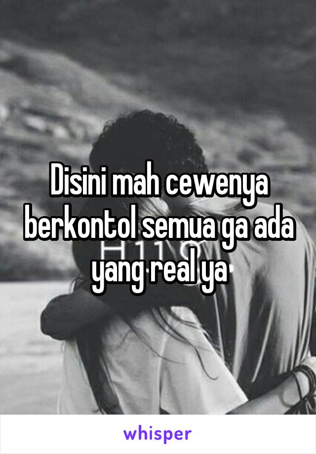 Disini mah cewenya berkontol semua ga ada yang real ya