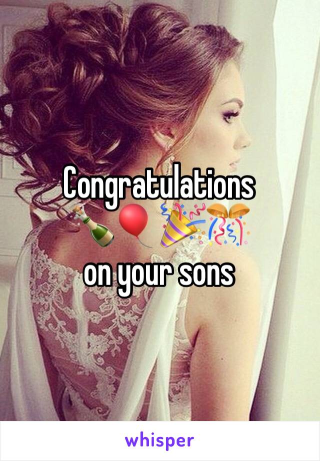Congratulations 
🍾🎈🎉🎊 
on your sons