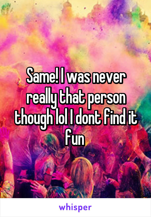 Same! I was never really that person though lol I dont find it fun 