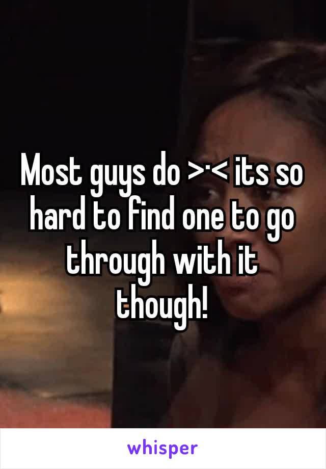 Most guys do >·< its so hard to find one to go through with it though!