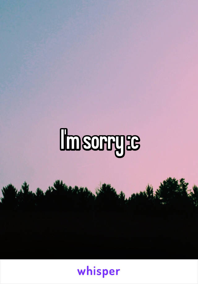 I'm sorry :c