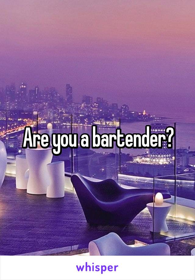 Are you a bartender?