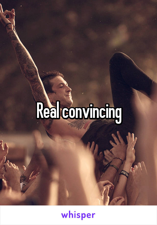  Real convincing 
