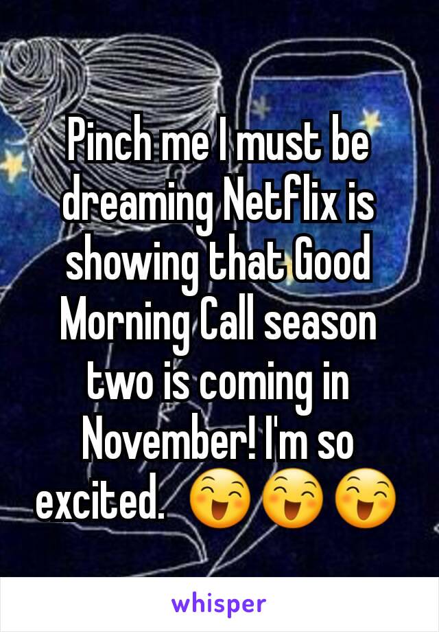 Pinch me I must be dreaming Netflix is showing that Good Morning Call season two is coming in November! I'm so excited.  😄😄😄