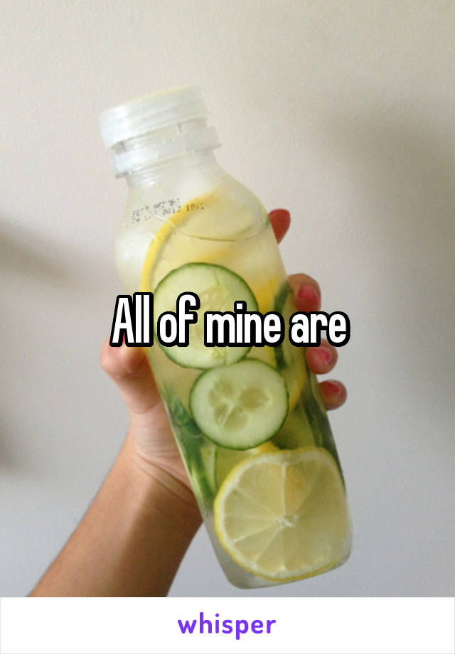 All of mine are