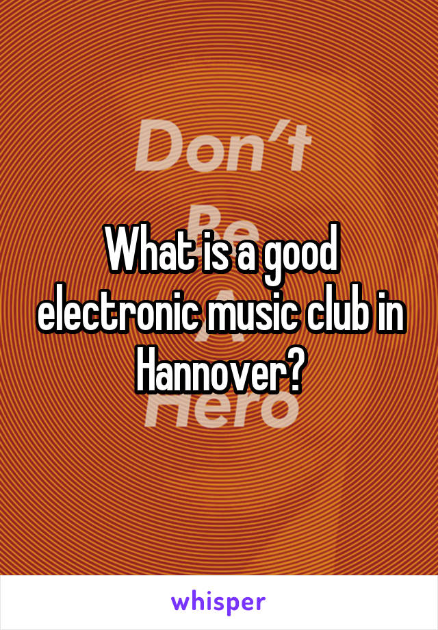 What is a good electronic music club in Hannover?