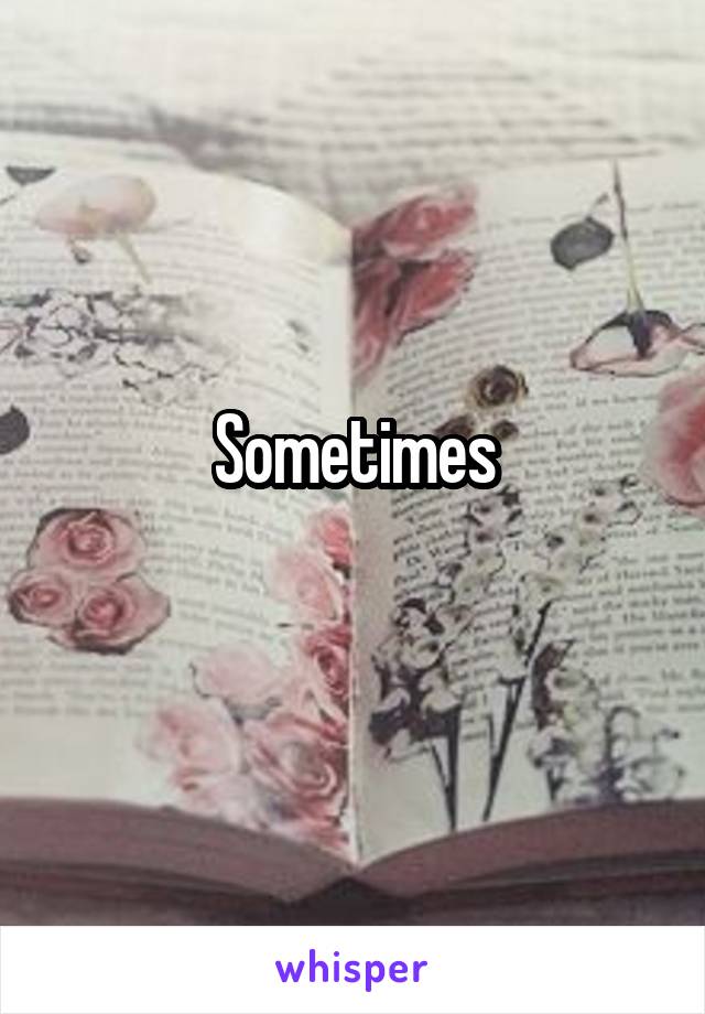 Sometimes
