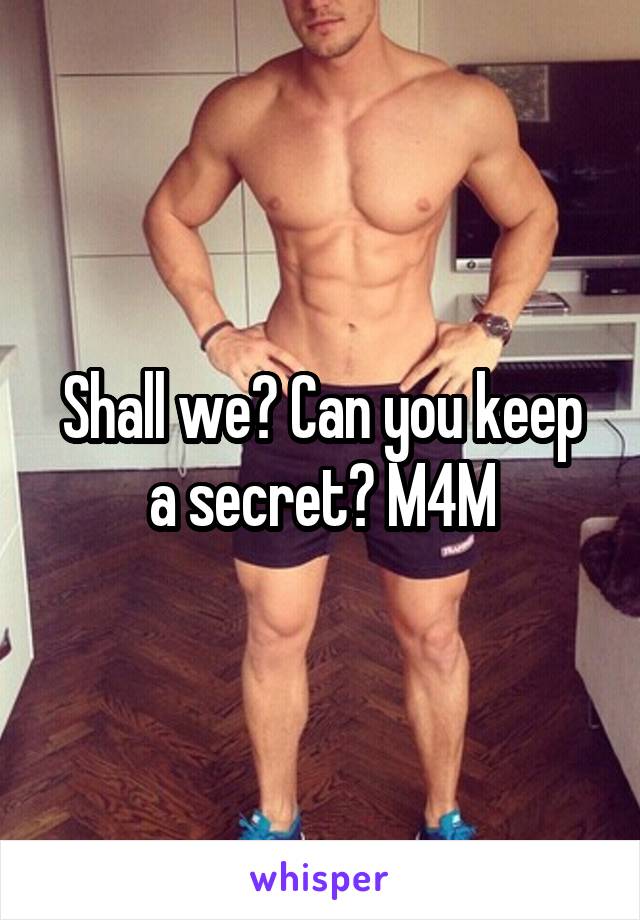 Shall we? Can you keep a secret? M4M