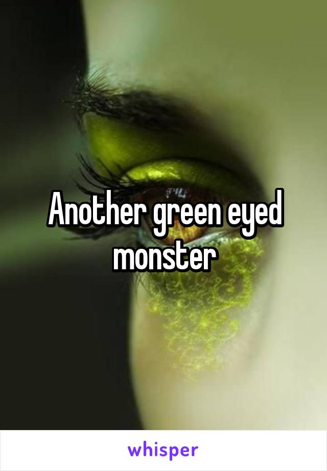 Another green eyed monster