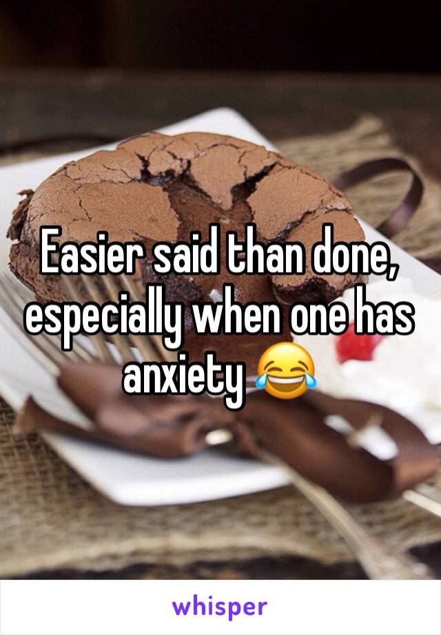 Easier said than done, especially when one has anxiety 😂