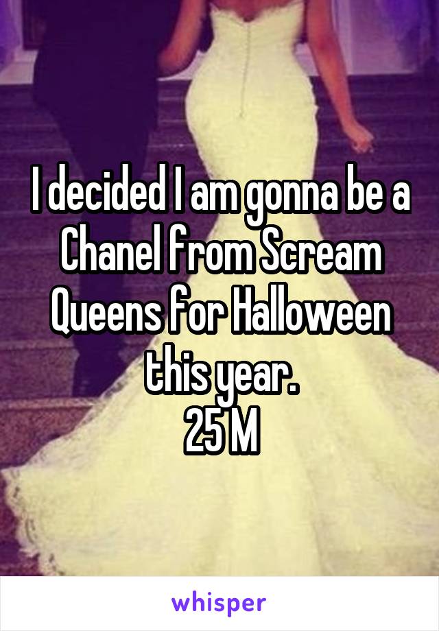 I decided I am gonna be a Chanel from Scream Queens for Halloween this year.
25 M