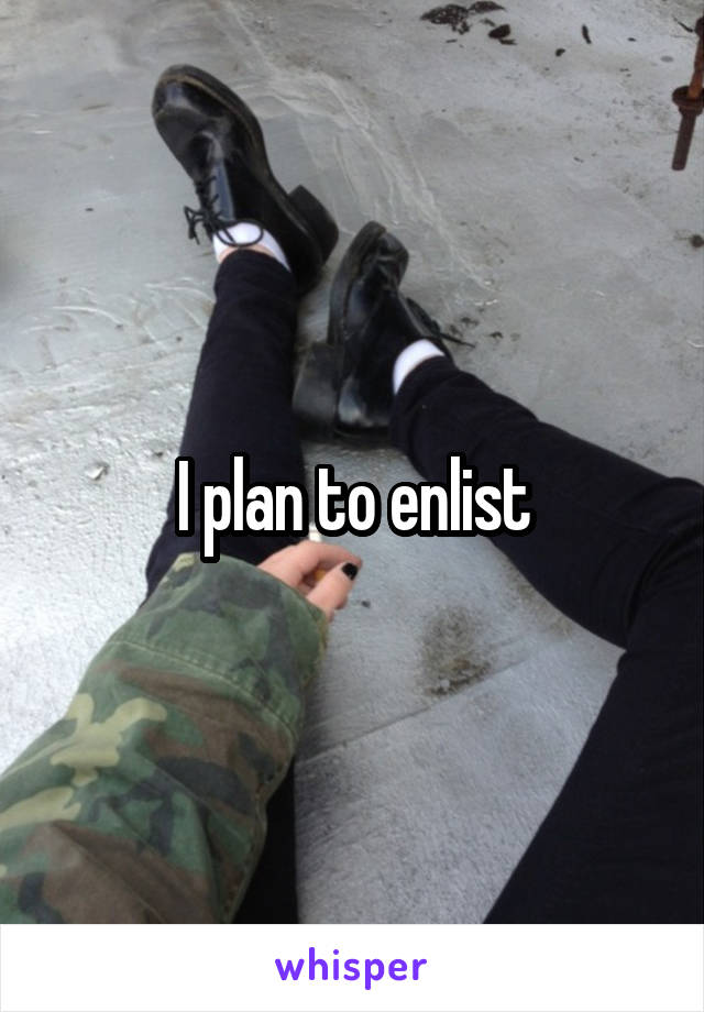 I plan to enlist