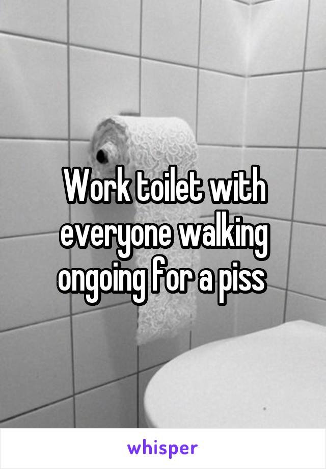 Work toilet with everyone walking ongoing for a piss 