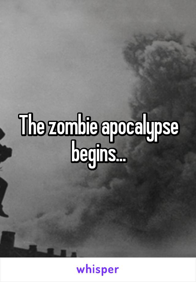 The zombie apocalypse begins...