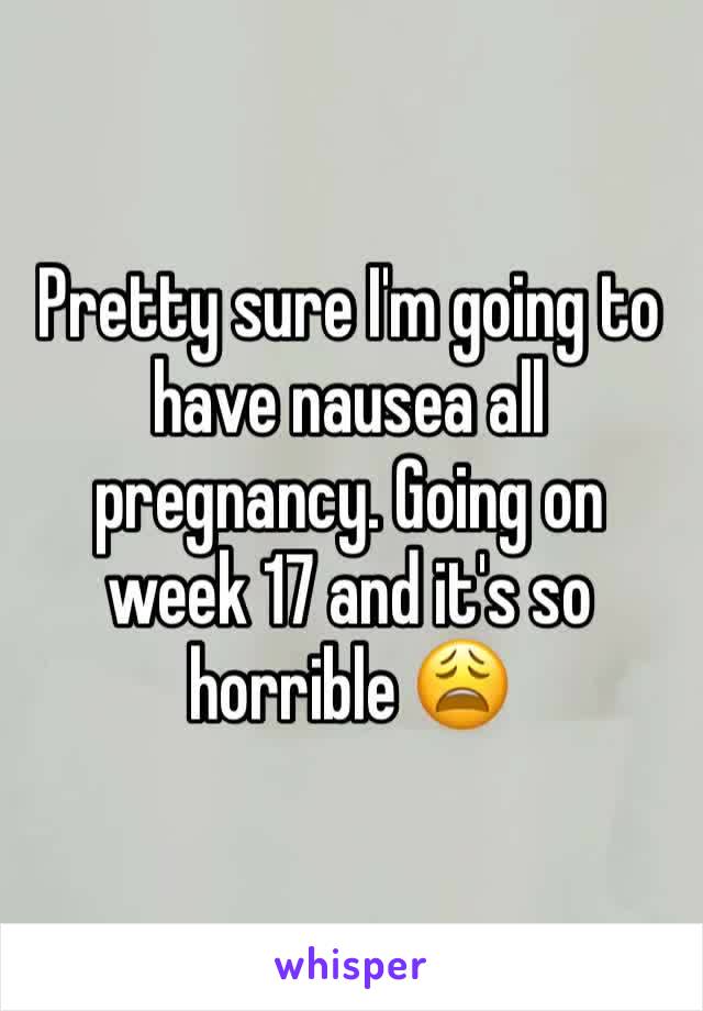 Pretty sure I'm going to have nausea all pregnancy. Going on week 17 and it's so horrible 😩