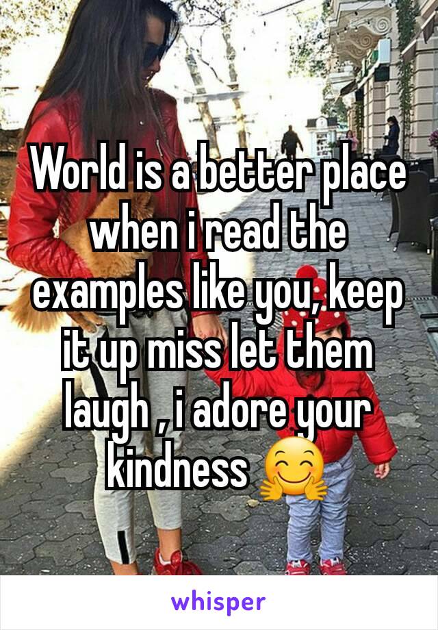 World is a better place when i read the examples like you, keep it up miss let them laugh , i adore your kindness 🤗