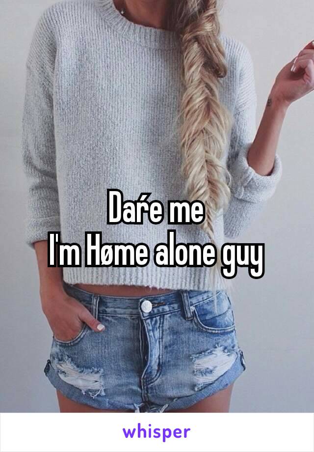 Daŕe me
 I'm Høme alone guy 