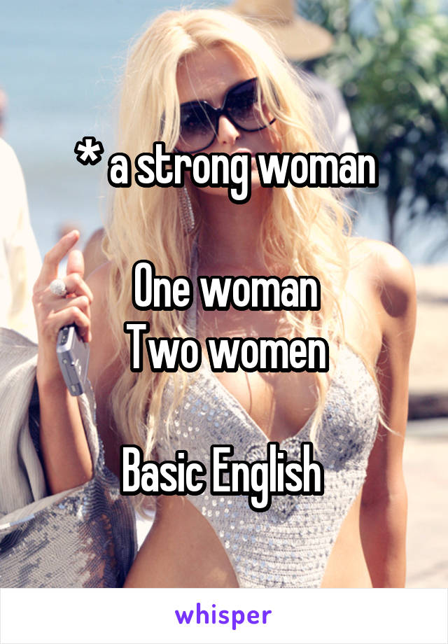 * a strong woman

One woman
Two women

Basic English 