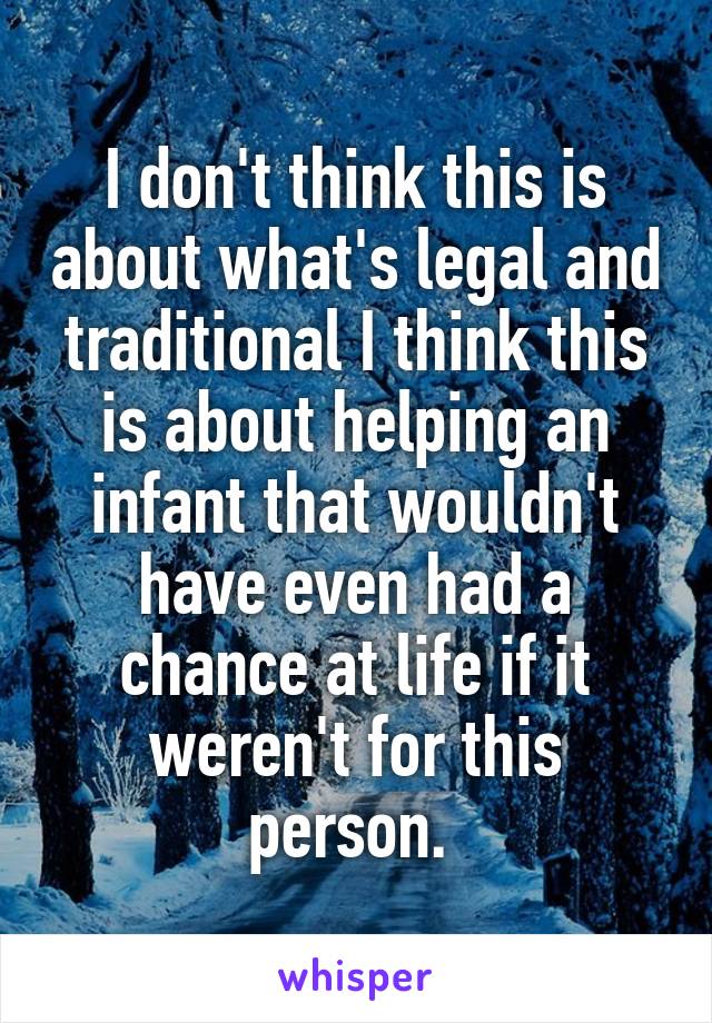 I don't think this is about what's legal and traditional I think this is about helping an infant that wouldn't have even had a chance at life if it weren't for this person. 