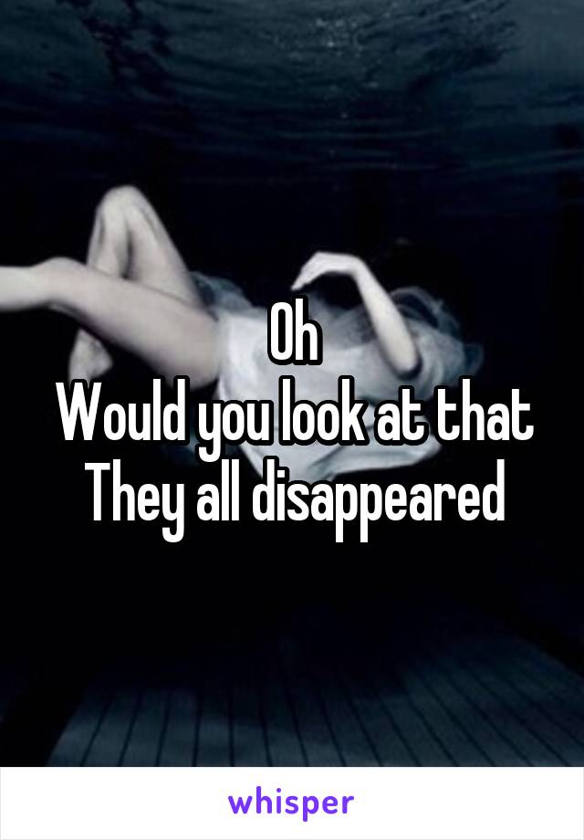 Oh
Would you look at that
They all disappeared