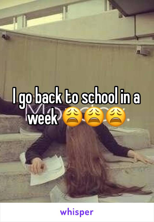 I go back to school in a week 😩😩😩