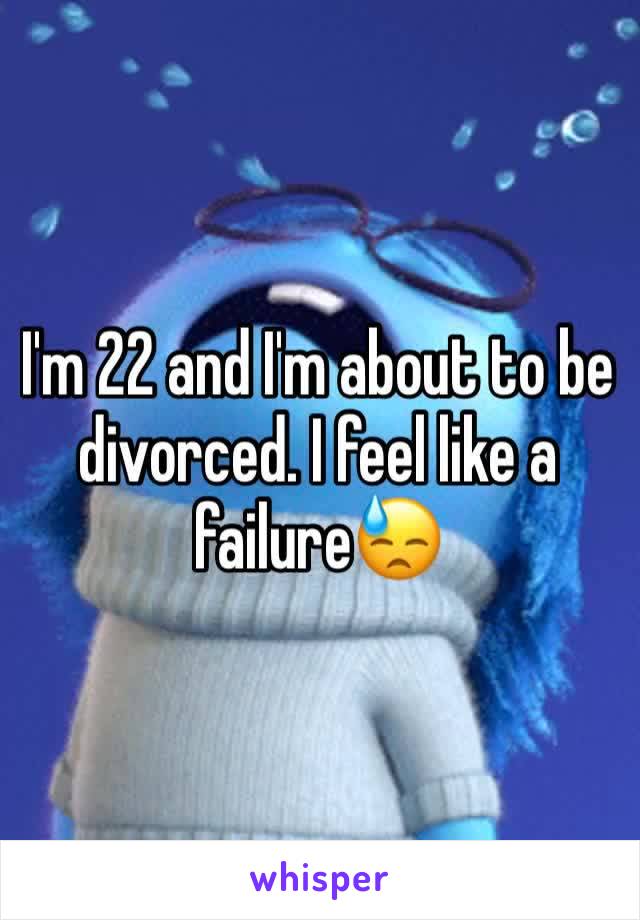 I'm 22 and I'm about to be divorced. I feel like a failure😓