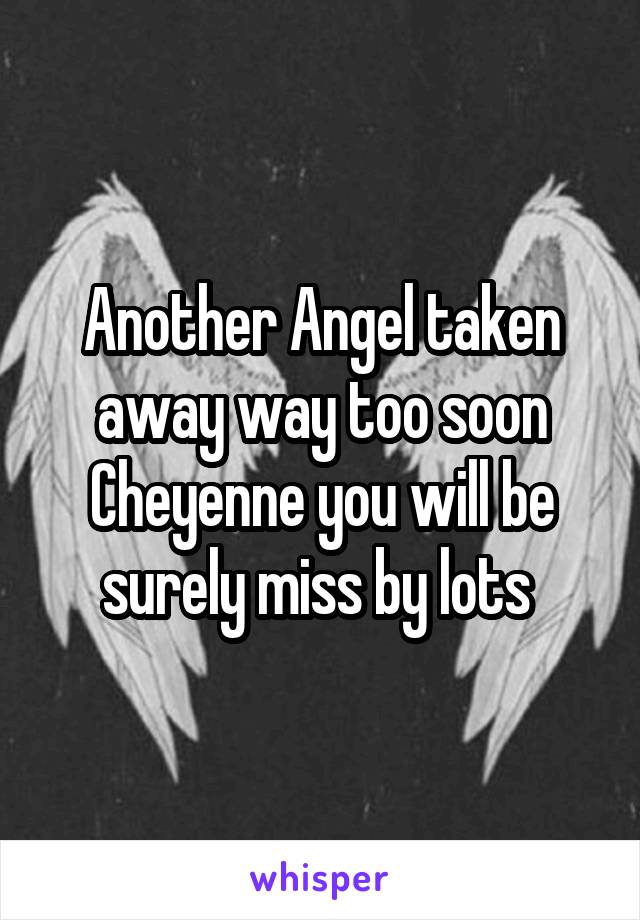 Another Angel taken away way too soon Cheyenne you will be surely miss by lots 