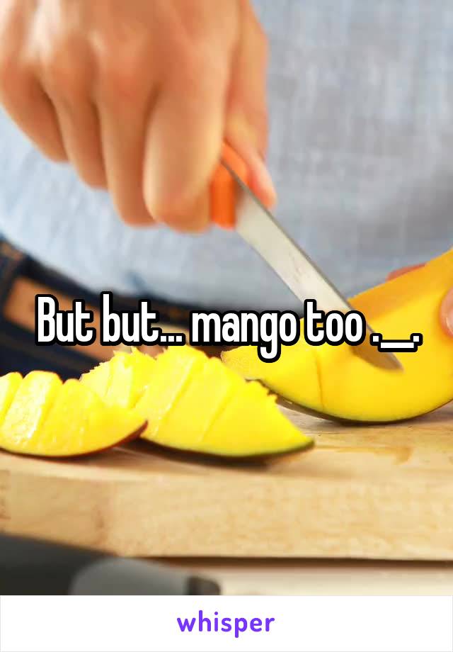 But but... mango too .__.