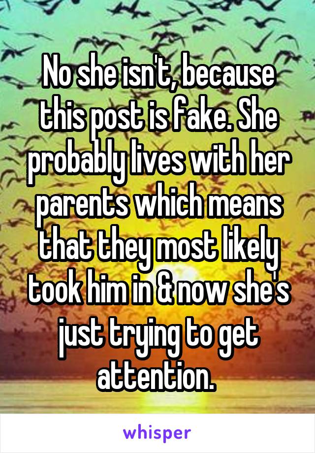 No she isn't, because this post is fake. She probably lives with her parents which means that they most likely took him in & now she's just trying to get attention. 