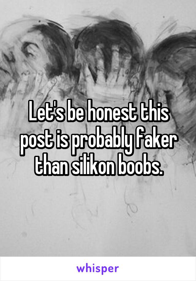 Let's be honest this post is probably faker than silikon boobs.