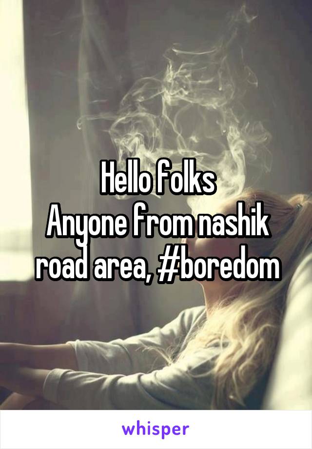 Hello folks
Anyone from nashik road area, #boredom