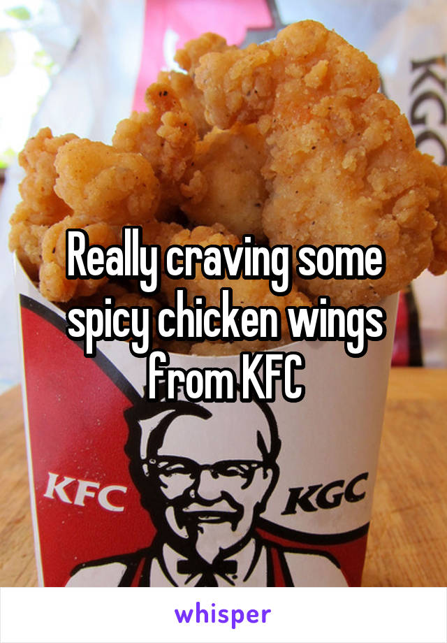 Really craving some spicy chicken wings from KFC