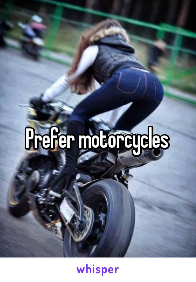 Prefer motorcycles 