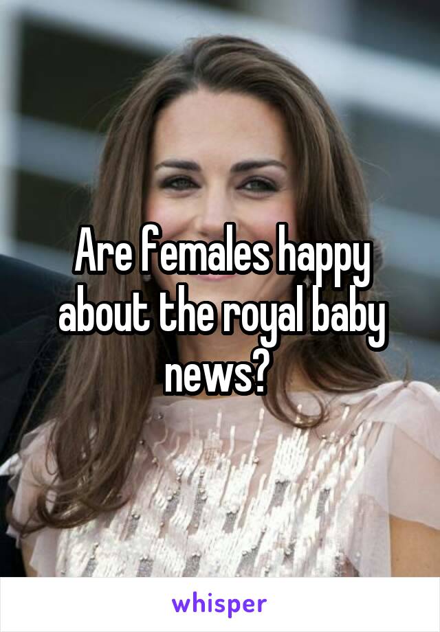 Are females happy about the royal baby news? 